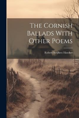 The Cornish Ballads With Other Poems - Robert Stephen Hawker - cover