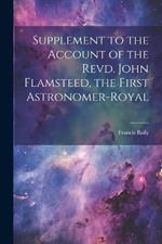 Supplement to the Account of the Revd. John Flamsteed, the First Astronomer-Royal
