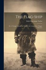 The Flag-Ship: Or, A Voyage Around the World in the United States Frigate Columbia