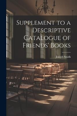Supplement to a Descriptive Catalogue of Friends' Books - Joseph Smith - cover