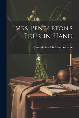 Mrs. Pendleton's Four-in-hand - Gertrude Franklin Horn Atherton - cover