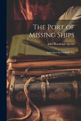 The Port of Missing Ships: And Other Stories of the Sea - John Randolph Spears - cover