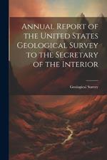 Annual Report of the United States Geological Survey to the Secretary of the Interior