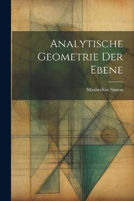 Analytische Geometrie der Ebene - Maximilian Simon - cover