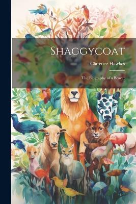 Shaggycoat: The Biography of a Beaver - Clarence Hawkes - cover