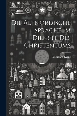 Die Altnordische Sprache im Dienste des Christentums - Bernhard Kahle - cover
