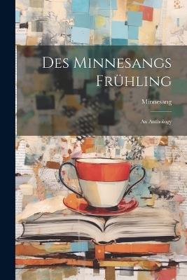 Des Minnesangs Frühling: An Anthology - Minnesang - cover