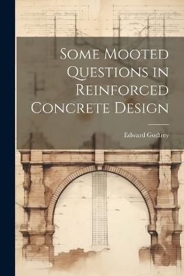 Some Mooted Questions in Reinforced Concrete Design - Edward Godfrey - cover