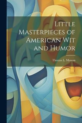 Little Masterpieces of American Wit and Humor - Thomas L Masson - cover