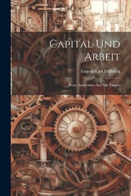 Capital und Arbeit: Neue Antworten auf Alte Fragen - Eugen Karl Dühring - cover