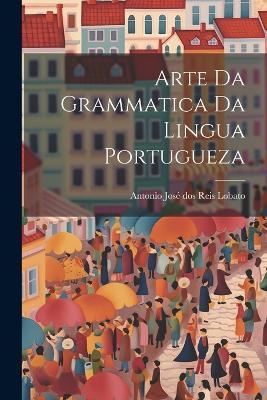 Arte da Grammatica da Lingua Portugueza - Antonio José Dos Reis Lobato - cover