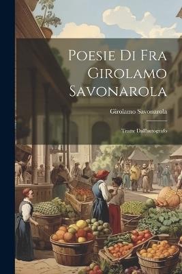 Poesie di fra Girolamo Savonarola: Tratte Dall'autografo - Savonarola Girolamo - cover