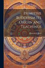Primitive Buddhism Its Origin and Teachings