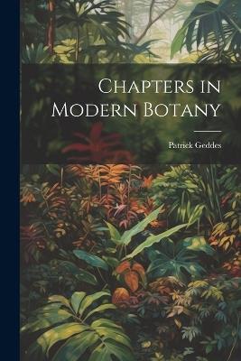 Chapters in Modern Botany - Patrick Geddes - cover