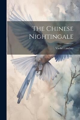The Chinese Nightingale - Vachel Lindsay - cover