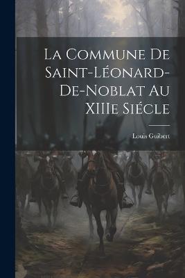 La Commune de Saint-Léonard-de-Noblat au XIIIe Siécle - Louis Guibert - cover