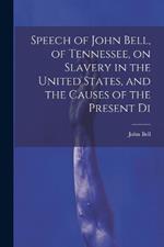 Speech of John Bell, of Tennessee, on Slavery in the United States, and the Causes of the Present Di