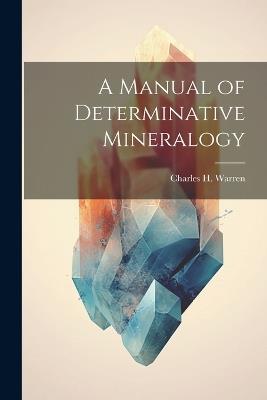 A Manual of Determinative Mineralogy - Charles H Warren - cover