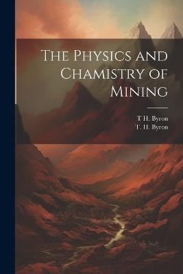 The Physics and Chamistry of Mining - T H Byron - cover