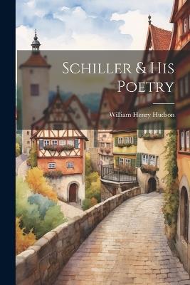 Schiller & his Poetry - Hudson William Henry - cover