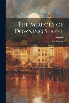 The Mirrors of Downing Street - John Morley - cover
