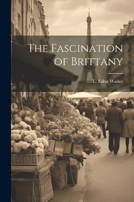 The Fascination of Brittany - L Edna Walter - cover