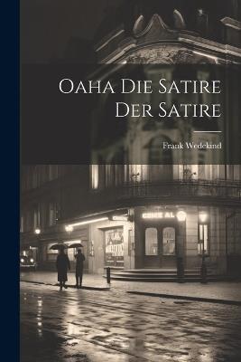 Oaha Die Satire Der Satire - Frank Wedekind - cover
