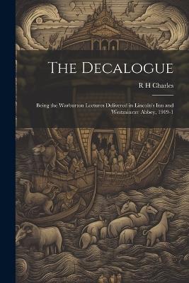 The Decalogue; Being the Warburton Lectures Delivered in Lincoln's Inn and Westminster Abbey, 1919-1 - R H Charles - cover