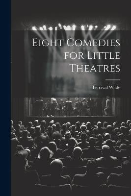 Eight Comedies for Little Theatres - Percival Wilde - cover