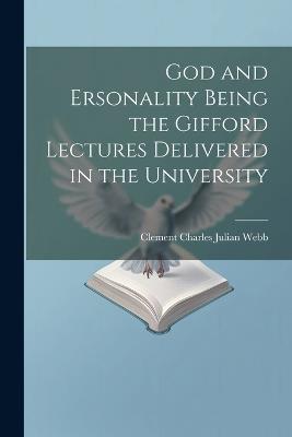 God and Ersonality Being the Gifford Lectures Delivered in the University - Clement Charles Julian Webb - cover