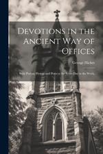 Devotions in the Ancient way of Offices: With Psalms, Hymns and Prayers, for Every day in the Week,