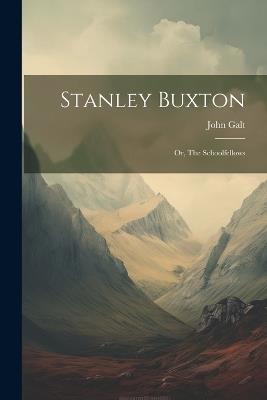 Stanley Buxton: Or, The Schoolfellows - John Galt - cover