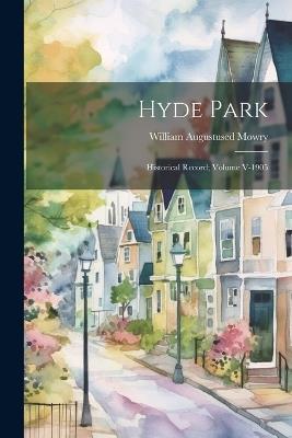 Hyde Park: Historical Record; Volume V-1905 - William Augustused Mowry - cover