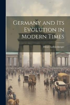 Germany and its Evolution in Modern Times - Henri Lichtenberger - cover