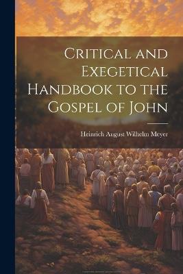 Critical and Exegetical Handbook to the Gospel of John - Heinrich August Wilhelm Meyer - cover