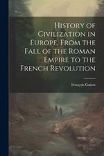 History of Civilization in Europe, From the Fall of the Roman Empire to the French Revolution