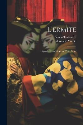 L'ermite; Légende Dramatique en Trois Actes - Shoyo Tsubouchi,Takamatsu Yoshie - cover