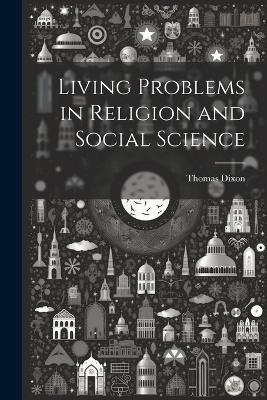 Living Problems in Religion and Social Science - Thomas Dixon - cover