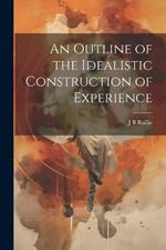 An Outline of the Idealistic Construction of Experience