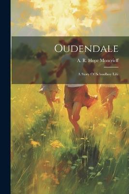 Oudendale: A Story Of Schoolboy Life - A R Hope Moncrieff - cover