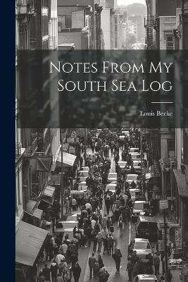 Notes From my South Sea Log - Louis Becke - cover