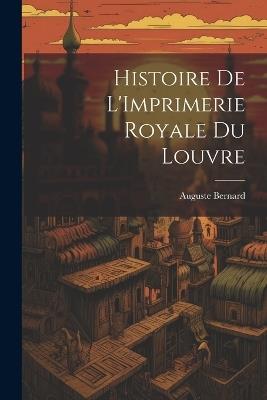 Histoire de L'Imprimerie Royale du Louvre - Auguste Bernard - cover