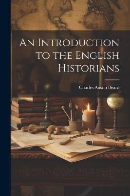 An Introduction to the English Historians - Charles Austin Beard - cover