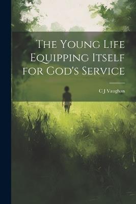 The Young Life Equipping Itself for God's Service - C J Vaughan - cover