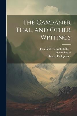 The Campaner Thal, and Other Writings - Thomas de Quincey,Juliette Bauer,Jean Paul Friedrich Richter - cover
