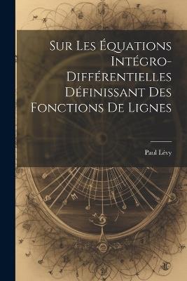Sur Les Équations Intégro-Différentielles Définissant des Fonctions de Lignes - Paul Lévy - cover