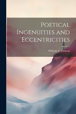 Poetical Ingenuities and Eccentricities - William T Dobson - cover