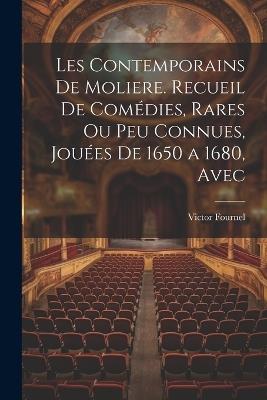 Les contemporains de Moliere. Recueil de comédies, rares ou peu connues, jouées de 1650 a 1680, avec - Victor Fournel - cover
