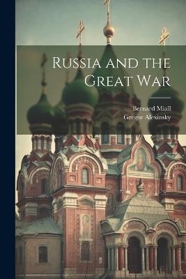Russia and the Great War - Gregor Alexinsky,Bernard Miall - cover