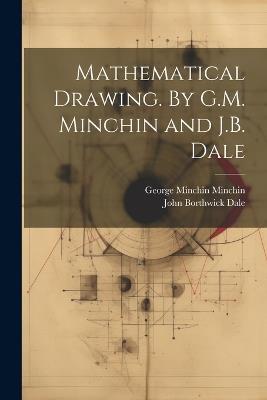 Mathematical Drawing. By G.M. Minchin and J.B. Dale - George Minchin Minchin,John Borthwick Dale - cover